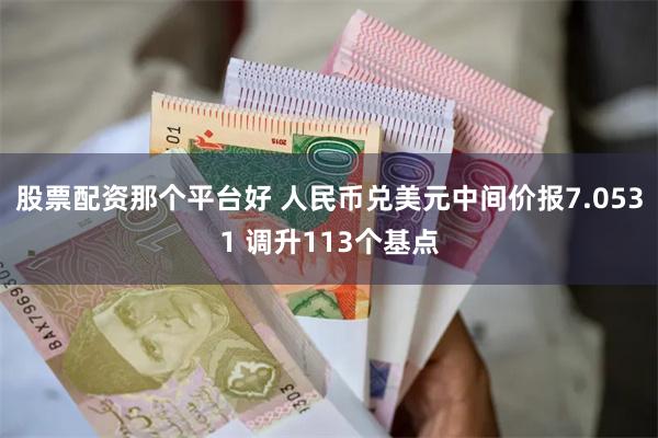 股票配资那个平台好 人民币兑美元中间价报7.0531 调升113个基点